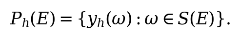 P_h(E)=\{y_h(\omega):\omega\in S(E)\}.